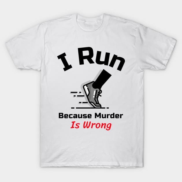 Funny Running Quote | I run because murder is wrong T-Shirt by GymLife.MyLife